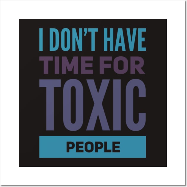 I Dont Have Time For Toxic People Stay Away From Toxic People Remove all toxic people Wall Art by BoogieCreates